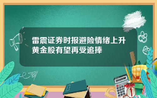 雷震证券时报避险情绪上升黄金股有望再受追捧