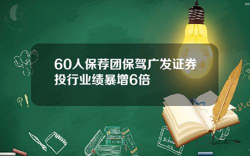 60人保荐团保驾广发证券投行业绩暴增6倍