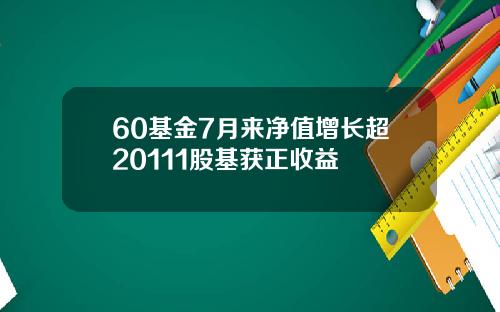 60基金7月来净值增长超20111股基获正收益