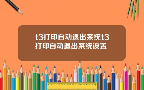 t3打印自动退出系统t3打印自动退出系统设置