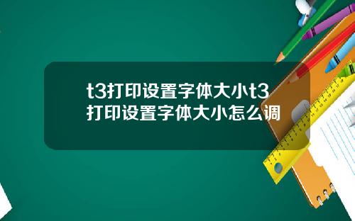 t3打印设置字体大小t3打印设置字体大小怎么调