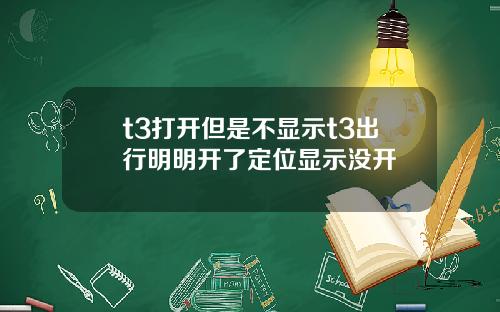t3打开但是不显示t3出行明明开了定位显示没开
