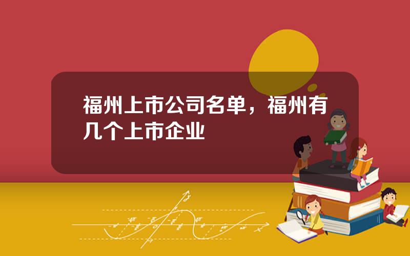 福州上市公司名单，福州有几个上市企业