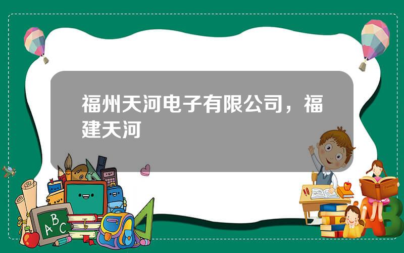 福州天河电子有限公司，福建天河