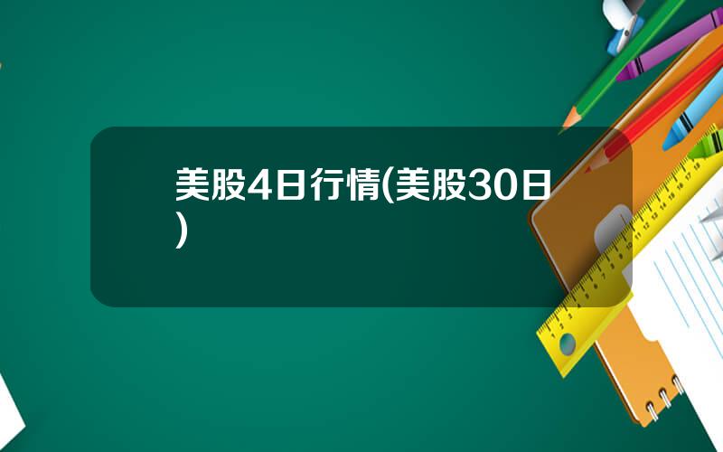 美股4日行情(美股30日)