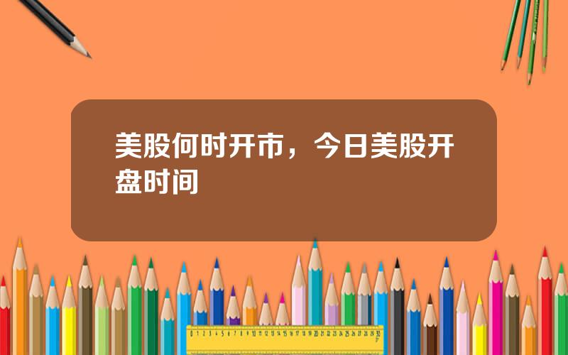 美股何时开市，今日美股开盘时间