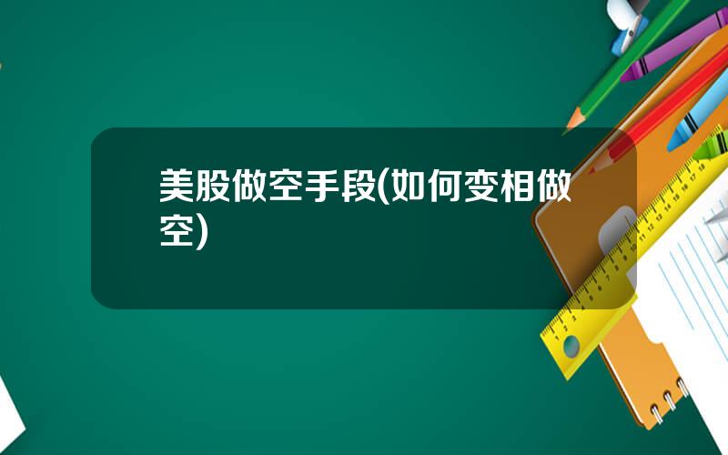 美股做空手段(如何变相做空)