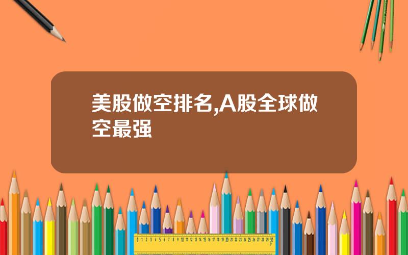 美股做空排名,A股全球做空最强