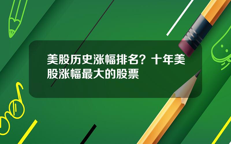美股历史涨幅排名？十年美股涨幅最大的股票