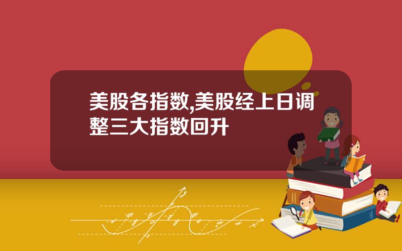 美股各指数,美股经上日调整三大指数回升