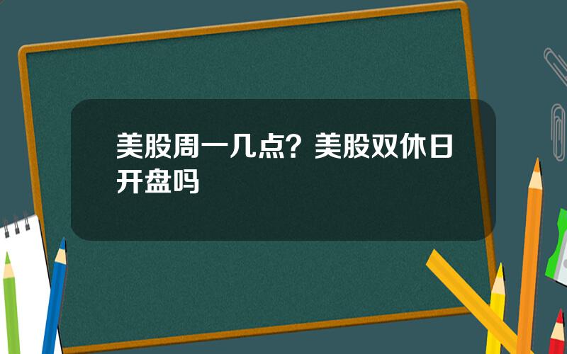 美股周一几点？美股双休日开盘吗