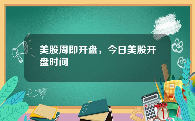 美股周即开盘，今日美股开盘时间