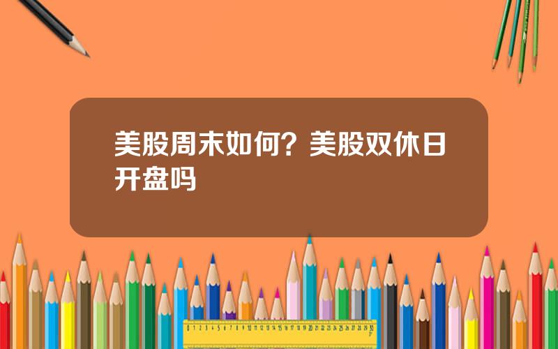 美股周末如何？美股双休日开盘吗