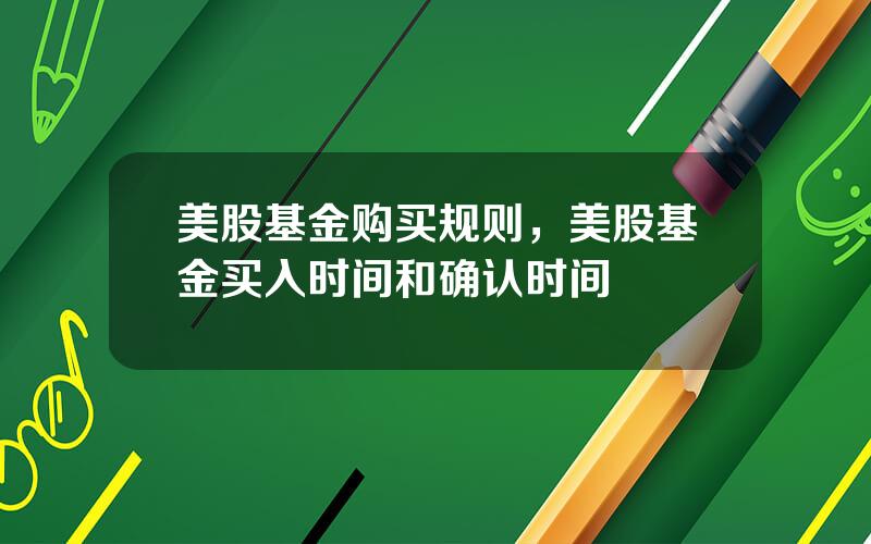美股基金购买规则，美股基金买入时间和确认时间