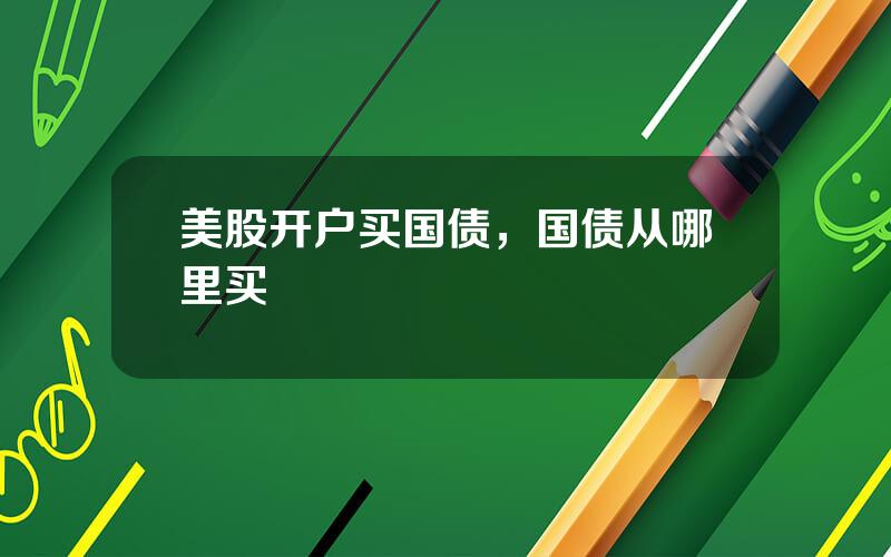 美股开户买国债，国债从哪里买