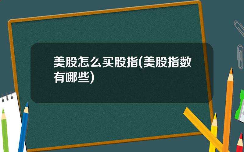 美股怎么买股指(美股指数有哪些)