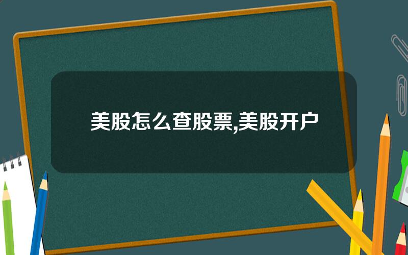 美股怎么查股票,美股开户