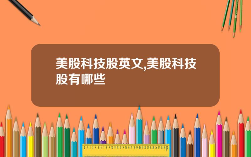 美股科技股英文,美股科技股有哪些
