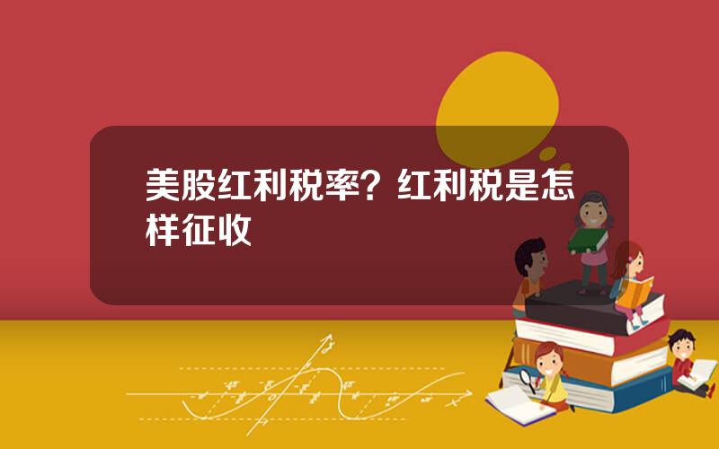 美股红利税率？红利税是怎样征收