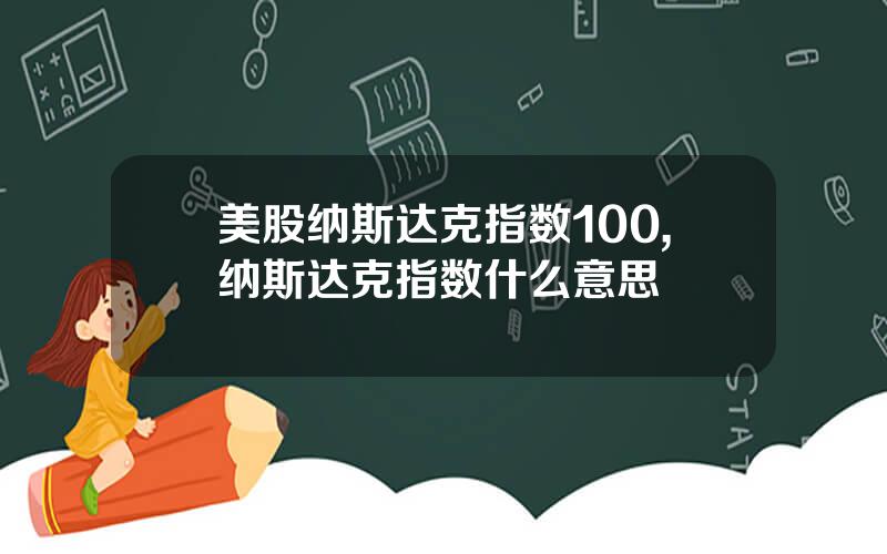 美股纳斯达克指数100,纳斯达克指数什么意思