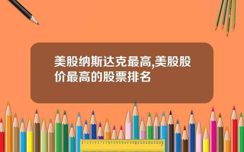 美股纳斯达克最高,美股股价最高的股票排名