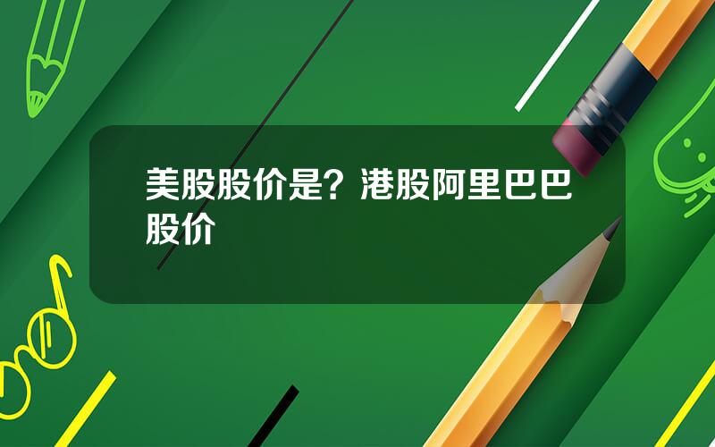 美股股价是？港股阿里巴巴股价