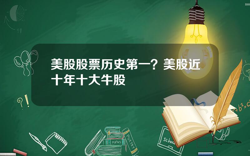 美股股票历史第一？美股近十年十大牛股