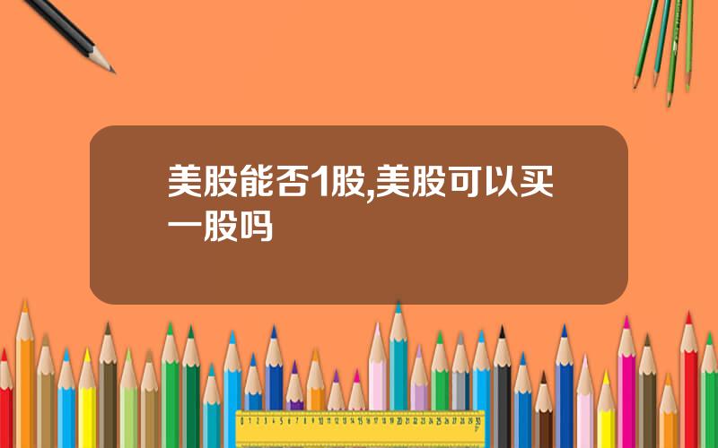 美股能否1股,美股可以买一股吗