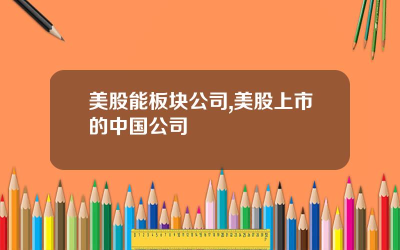美股能板块公司,美股上市的中国公司