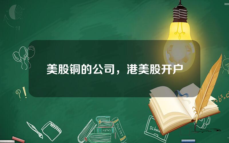 美股铜的公司，港美股开户