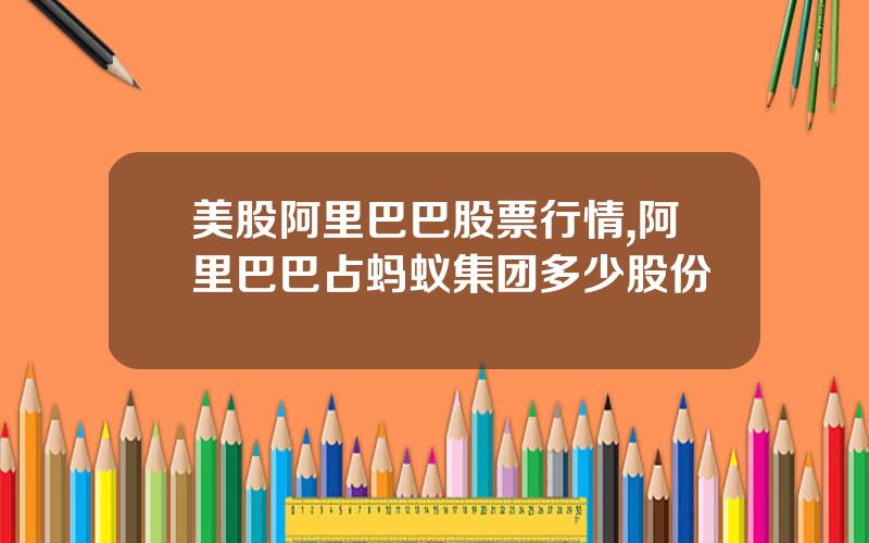 美股阿里巴巴股票行情,阿里巴巴占蚂蚁集团多少股份