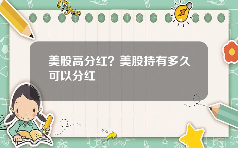 美股高分红？美股持有多久可以分红