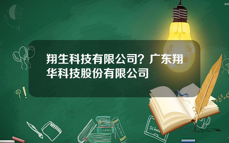 翔生科技有限公司？广东翔华科技股份有限公司