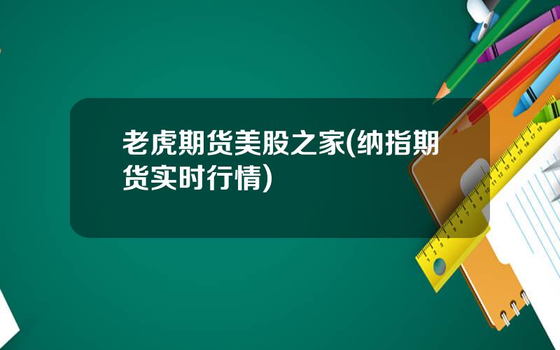老虎期货美股之家(纳指期货实时行情)