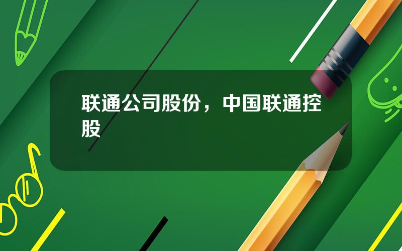 联通公司股份，中国联通控股