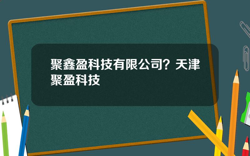 聚鑫盈科技有限公司？天津聚盈科技