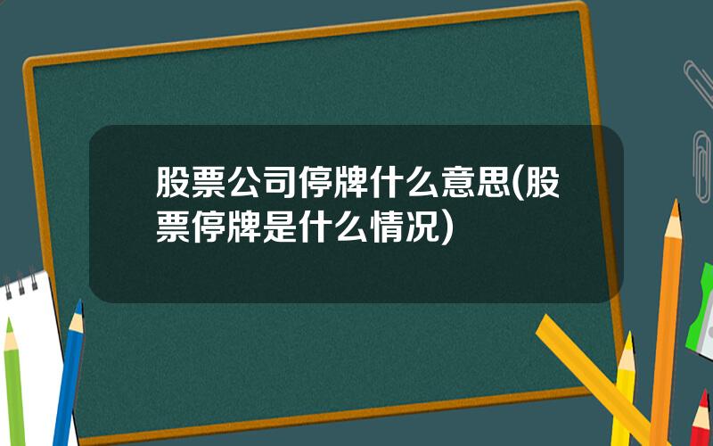 股票公司停牌什么意思(股票停牌是什么情况)