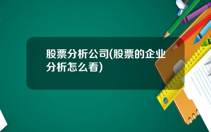 股票分析公司(股票的企业分析怎么看)