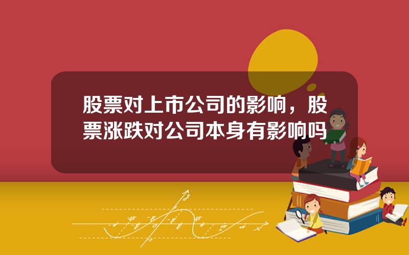 股票对上市公司的影响，股票涨跌对公司本身有影响吗