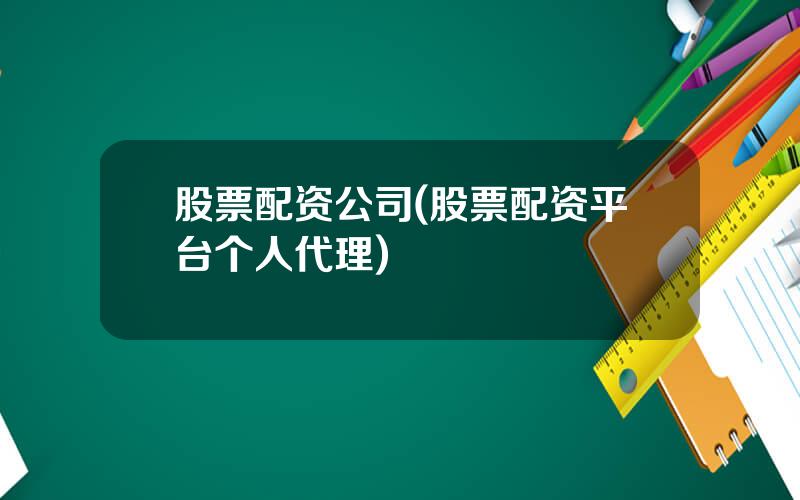 股票配资公司(股票配资平台个人代理)