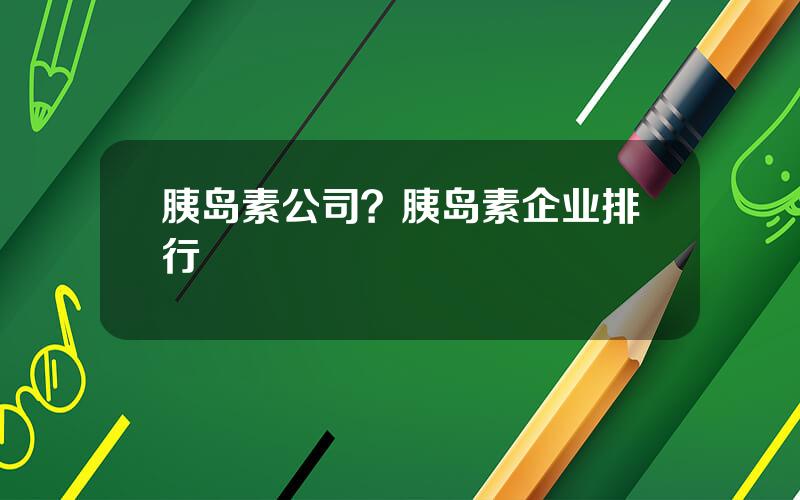 胰岛素公司？胰岛素企业排行