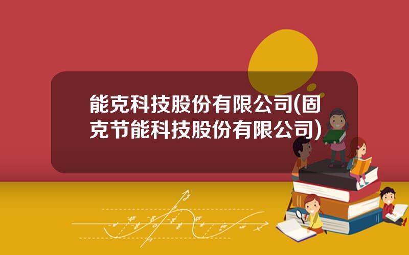 能克科技股份有限公司(固克节能科技股份有限公司)