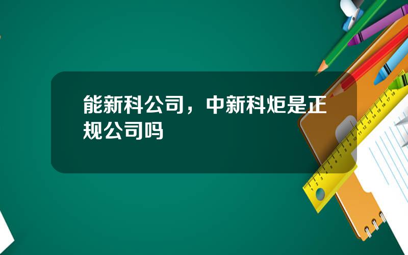 能新科公司，中新科炬是正规公司吗
