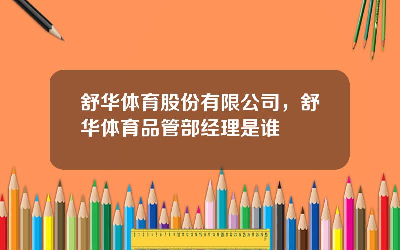 舒华体育股份有限公司，舒华体育品管部经理是谁