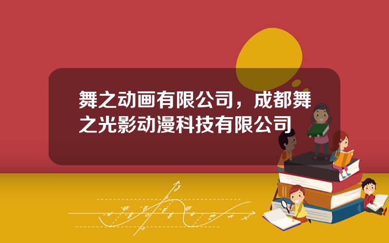 舞之动画有限公司，成都舞之光影动漫科技有限公司