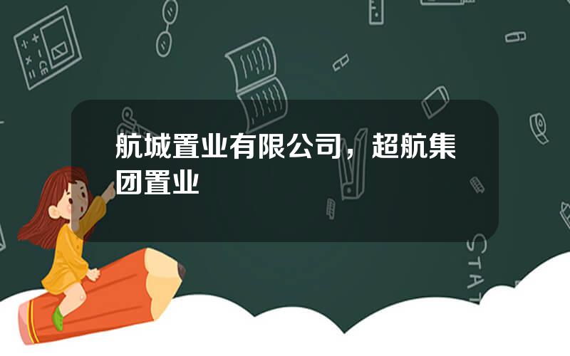 航城置业有限公司，超航集团置业