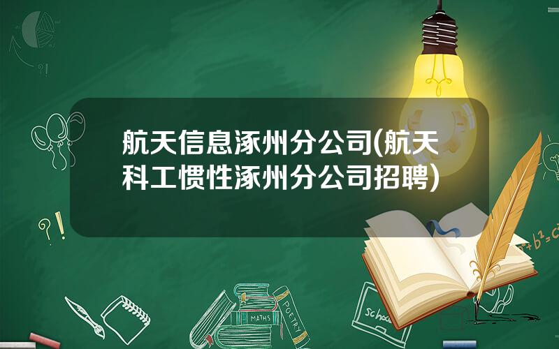 航天信息涿州分公司(航天科工惯性涿州分公司招聘)