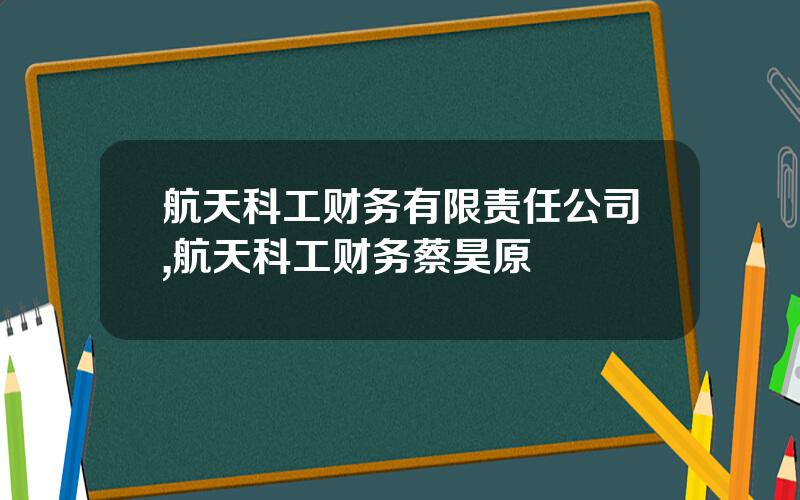 航天科工财务有限责任公司,航天科工财务蔡昊原