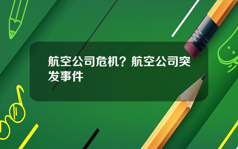 航空公司危机？航空公司突发事件