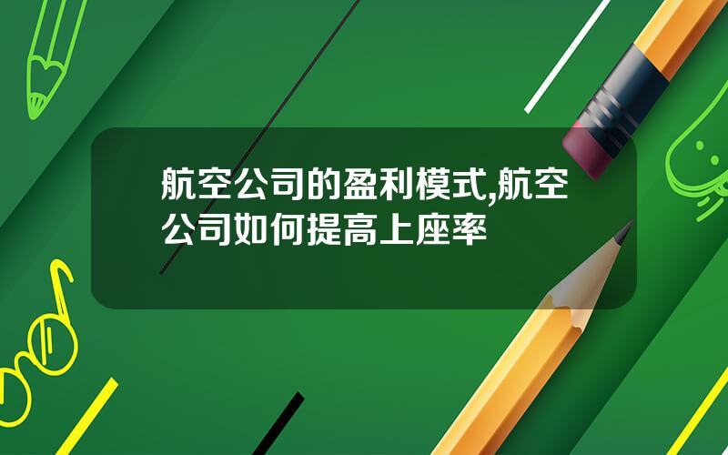 航空公司的盈利模式,航空公司如何提高上座率